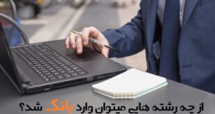 از چه رشته هایی میتوان وارد بانک شد