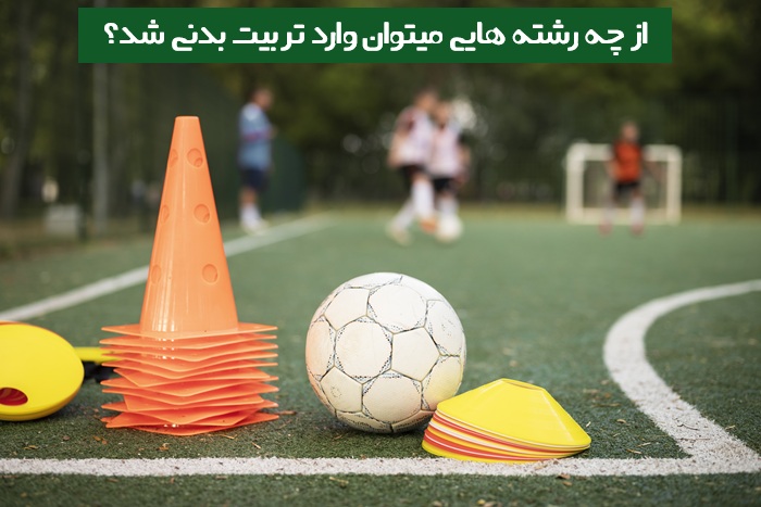 از چه رشته هایی میتوان وارد تربیت بدنی شد از چه رشته هایی میتوان وارد تربیت بدنی شد