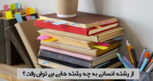از رشته انسانی به چه رشته هایی می توان رفت